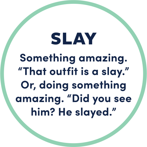 Slay; something amazing.